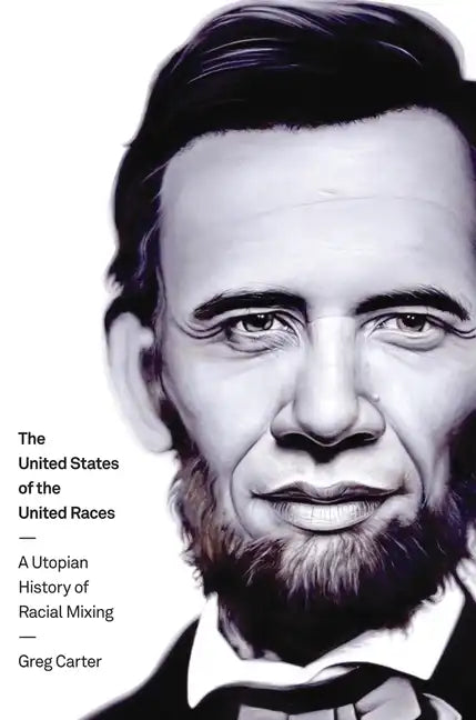The United States of the United Races: A Utopian History of Racial Mixing - Paperback