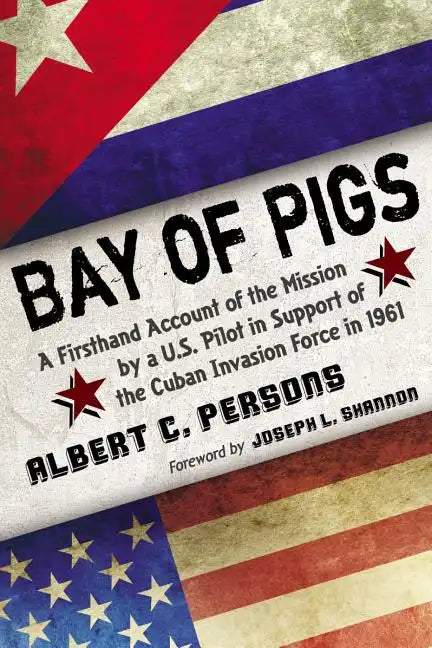 Bay of Pigs: A Firsthand Account of the Mission by a U.S. Pilot in Support of the Cuban Invasion Force in 1961 - Paperback