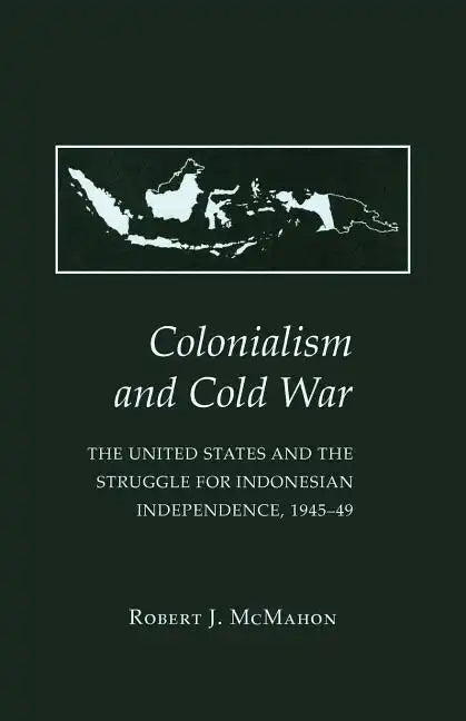Colonialism and Cold War: The United States and the Struggle for Indonesian Independence, 1945-49 - Paperback