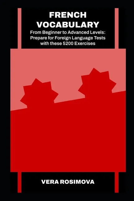 French Vocabulary from Beginner to Advanced Levels: Prepare for Foreign Language Tests with these 5200 Exercises - Paperback