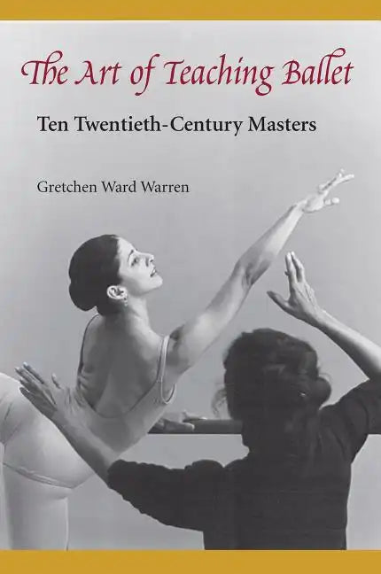 The Art of Teaching Ballet: Ten 20th-Century Masters - Paperback