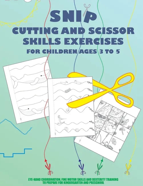 Snip - Cutting And Scissor Skills Exercises For Children Ages 3 To 5: Eye-hand coordination, fine motor skills and dexterity training to prepare for k - Paperback