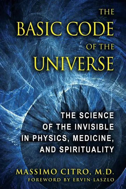 The Basic Code of the Universe: The Science of the Invisible in Physics, Medicine, and Spirituality - Hardcover