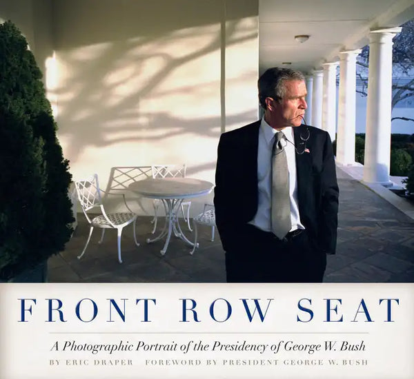 Front Row Seat: A Photographic Portrait of the Presidency of George W. Bush - Hardcover