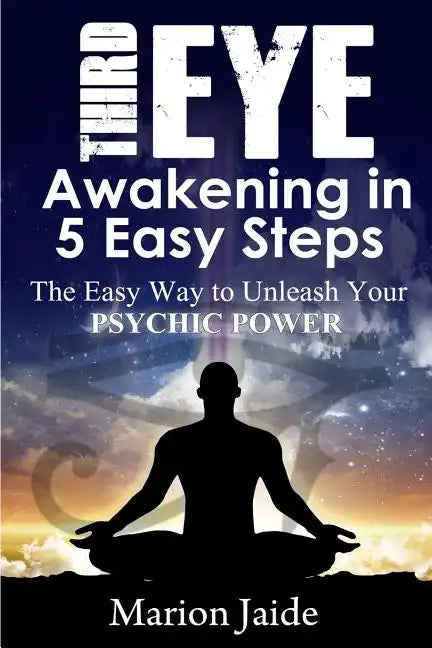 Third Eye Awakening in 5 Easy Steps: The Easy Way to Unleash Your Psychic Power and Open the Third Eye Chakra - Paperback