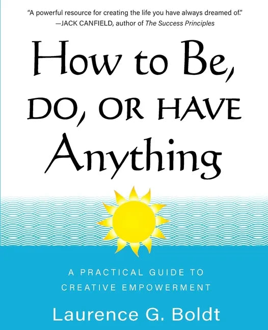 How to Be, Do, or Have Anything: A Practical Guide to Creative Empowerment - Paperback