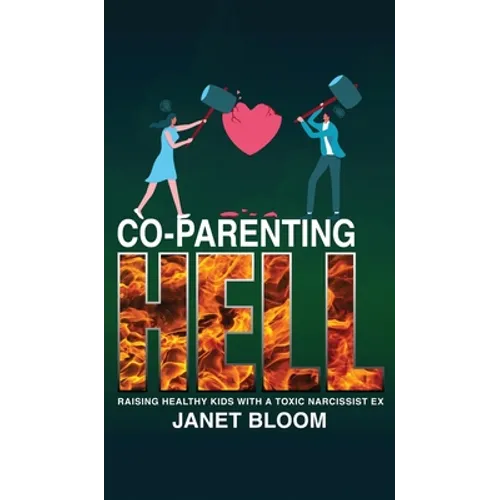 Co-Parenting Hell: Raising Healthy Kids with a Toxic Narcissist Ex - Hardcover
