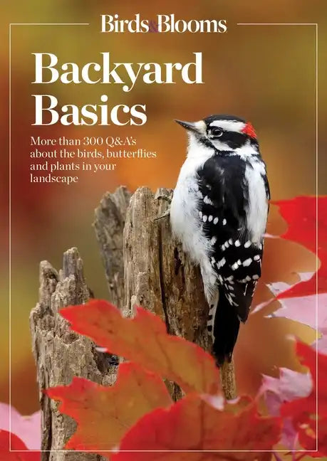Birds and Blooms Backyard Basics: More Than 300 Q&as about Birds, Butterflies and Plants in Your Landscape - Paperback