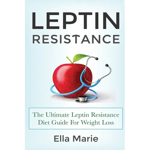 Leptin Resistance: The Ultimate Leptin Resistance Diet Guide For Weight Loss Including Delicious Recipes And How to Overcome Leptin Resistance Natural - Paperback