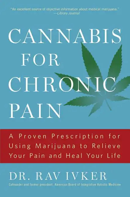 Cannabis for Chronic Pain: A Proven Prescription for Using Marijuana to Relieve Your Pain and Heal Your Life /]cdr. Rav Ivker, Do, Abihm, Cofounder an - Paperback