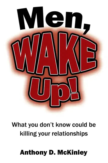 Men, Wake Up!: What You Don't Know Could Be Killing Your Relationships - Paperback