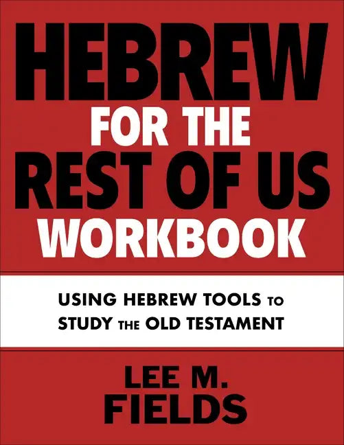 Hebrew for the Rest of Us Workbook: Using Hebrew Tools to Study the Old Testament - Paperback