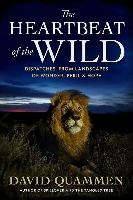 The Heartbeat of the Wild: Dispatches from Landscapes of Wonder, Peril, and Hope - Hardcover