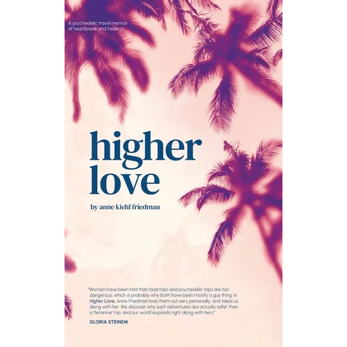 Higher Love: A Psychedelic Travel Memoir of Heartbreak and Healing - Hardcover