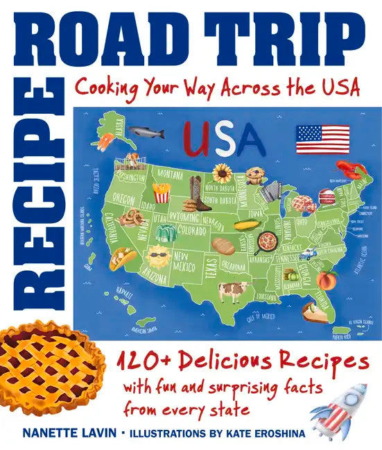 Recipe Road Trip, Cooking Your Way Across the USA: 120+ Delicious Recipes and Fun and Surprising Facts from Every State - Hardcover