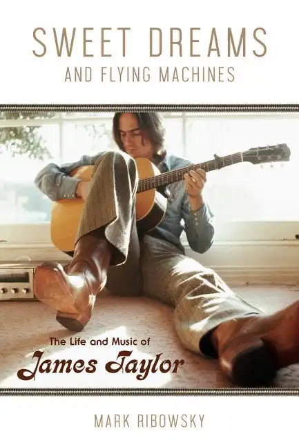 Sweet Dreams and Flying Machines: The Life and Music of James Taylor - Paperback