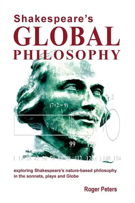 Shakespeare's Global Philosophy: exploring Shakespeare's nature-based philosophy in his sonnets, plays and Globe - Paperback