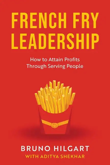 French Fry Leadership: How to Attain Profits Through Serving People - Paperback