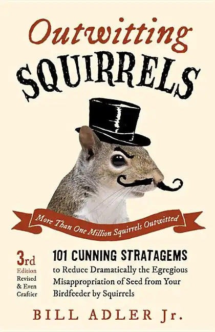 Outwitting Squirrels: 101 Cunning Stratagems to Reduce Dramatically the Egregious Misappropriation of Seed from Your Birdfeeder by Squirrels - Paperback