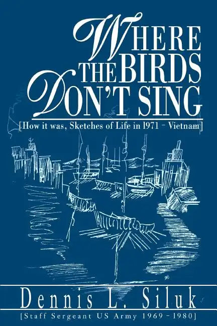 Where the Birds Don't Sing: [How it was, Sketches of Life in l971-Vietnam] - Paperback