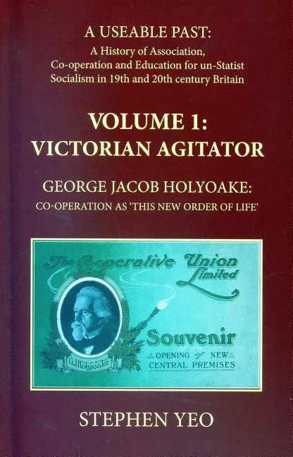 Victorian Agitator: George Jacob Holyoake (1817-1906): Co-operation as 'This New Order of Life.' - Hardcover