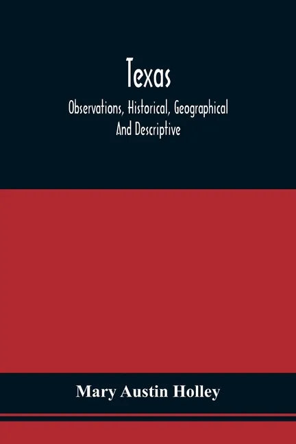 Texas: Observations, Historical, Geographical And Descriptive, In A Series Of Letters; Written During A Visit To Austin'S Col - Paperback