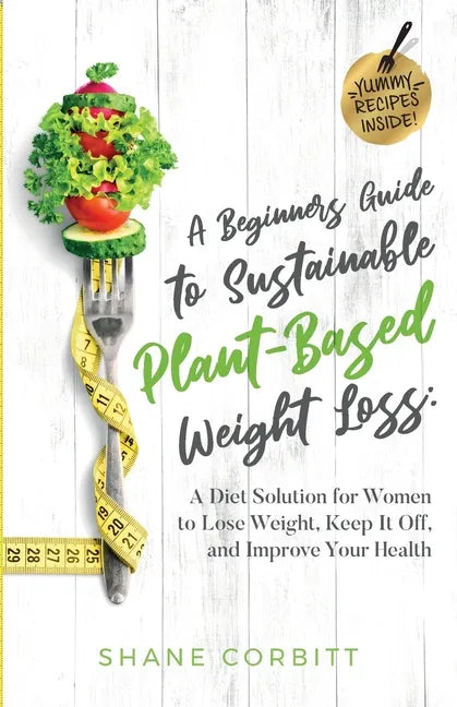 A Beginner's Guide to Sustainable Plant-Based Weight-Loss: A Diet Solution for Women to Lose Weight, Keep It Off, and Improve Health - Paperback
