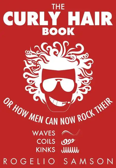 The Curly Hair Book: Or How Men Can Now Rock Their Waves, Coils And Kinks - Paperback
