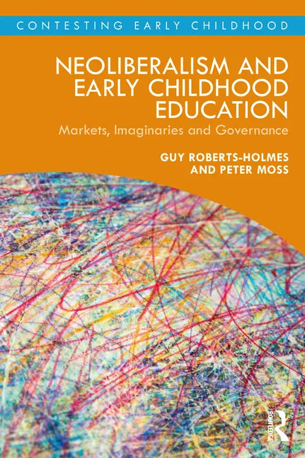 Neoliberalism and Early Childhood Education: Markets, Imaginaries and Governance - Paperback