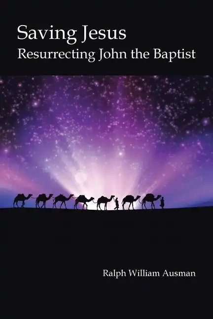 Saving Jesus: Resurrecting John the Baptist - Paperback