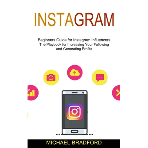 Instagram: Beginners Guide for Instagram Influencers (The Playbook for Increasing Your Following and Generating Profits) - Paperback