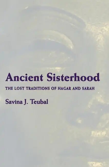 Ancient Sisterhood: The Lost Traditions of Hagar and Sarah - Paperback