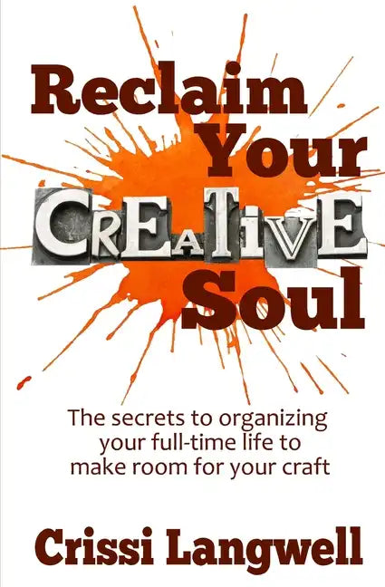 Reclaim Your Creative Soul: The secrets to organizing your full-time life to make room for your craft - Paperback