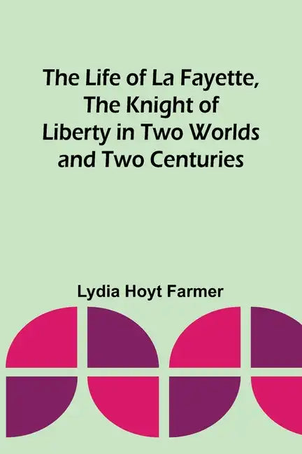 The Life of La Fayette, the Knight of Liberty in Two Worlds and Two Centuries - Paperback