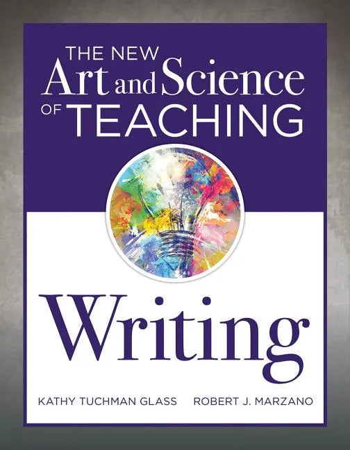 New Art and Science of Teaching Writing: (Research-Based Instructional Strategies for Teaching and Assessing Writing Skills) - Paperback