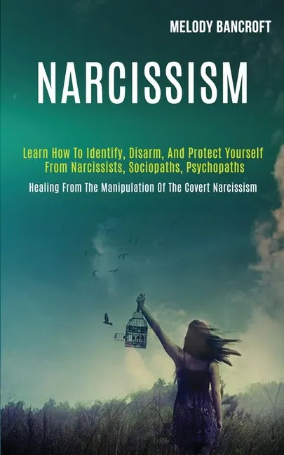 Narcissism: Learn How to Identify, Disarm, and Protect Yourself From Narcissists, Sociopaths, Psychopaths (Healing From the Manipu - Paperback