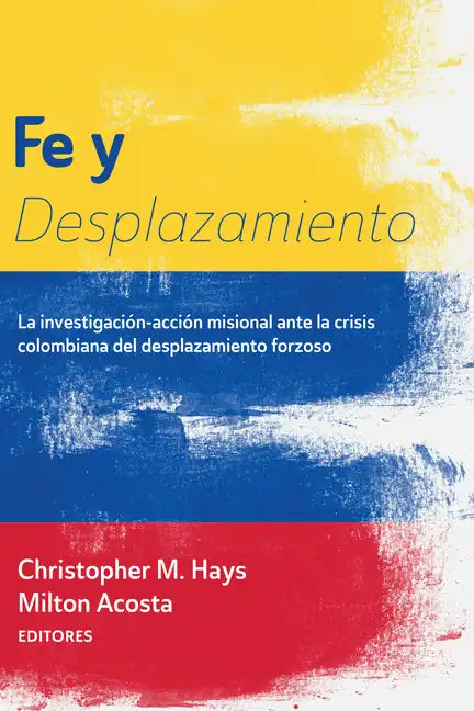 Fe Y Desplazamiento: La Investigación-Acción Misional Ante La Crisis Colombiana del Desplazamiento Forzoso - Paperback