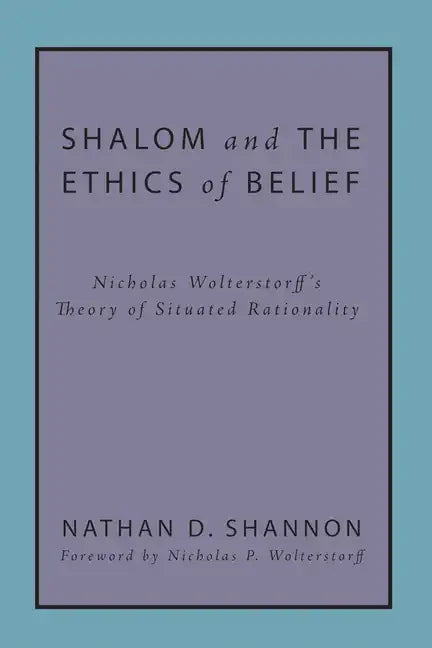 Shalom and the Ethics of Belief: Nicholas Wolterstorff's Theory of Situated Rationality - Paperback