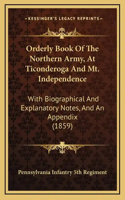 Orderly Book Of The Northern Army, At Ticonderoga And Mt. Independence: With Biographical And Explanatory Notes, And An Appendix (1859) - Hardcover