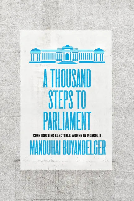 A Thousand Steps to Parliament: Constructing Electable Women in Mongolia - Paperback