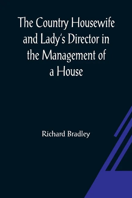 The Country Housewife and Lady's Director In the Management of a House, and the Delights and Profits of a Farm - Paperback