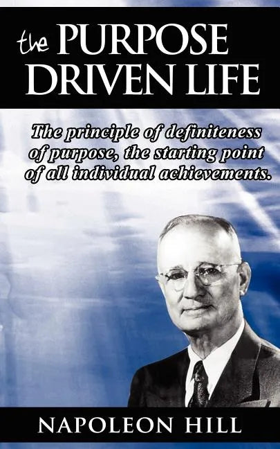 The Purpose Driven Life: The principle of definiteness of purpose, the starting point of all individual achievements. - Paperback