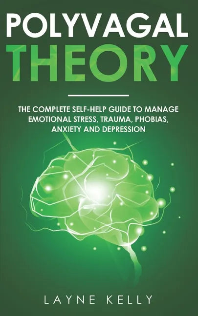 The Polyvagal Theory: The Complete Self-Help Guide to Manage Emotional Stress, Trauma, Phobias, Anxiety and Depression - Paperback