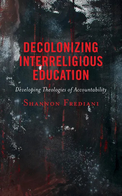 Decolonizing Interreligious Education: Developing Theologies of Accountability - Hardcover