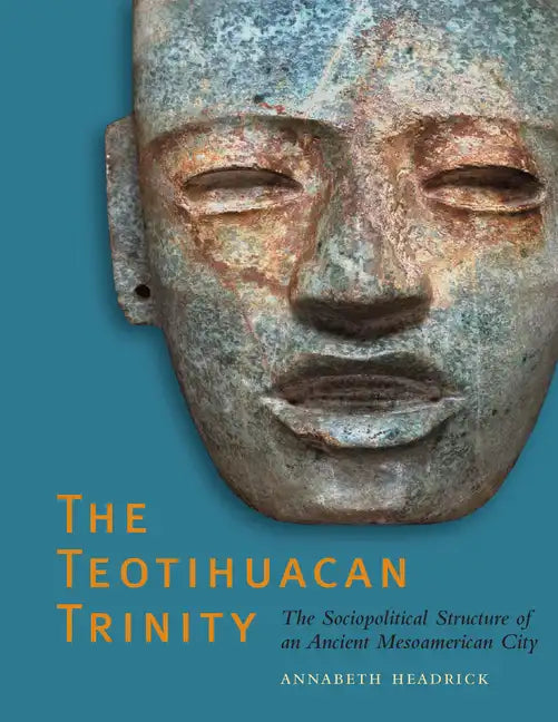 The Teotihuacan Trinity: The Sociopolitical Structure of an Ancient Mesoamerican City - Paperback