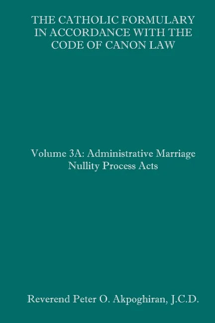 The Catholic Formulary in Accordance with the Code of Canon Law: Volume 3A: Administrative Process Marriage Nullity Acts - Paperback