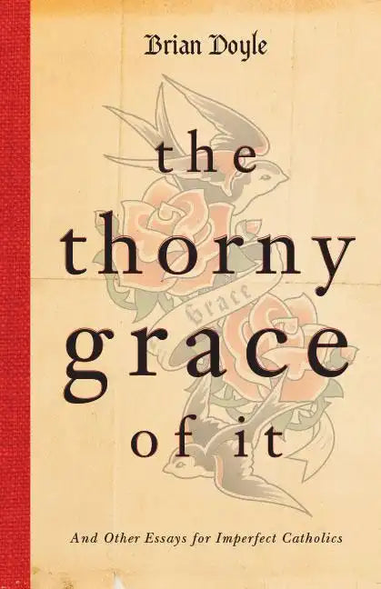 The Thorny Grace of It: And Other Essays for Imperfect Catholics - Paperback