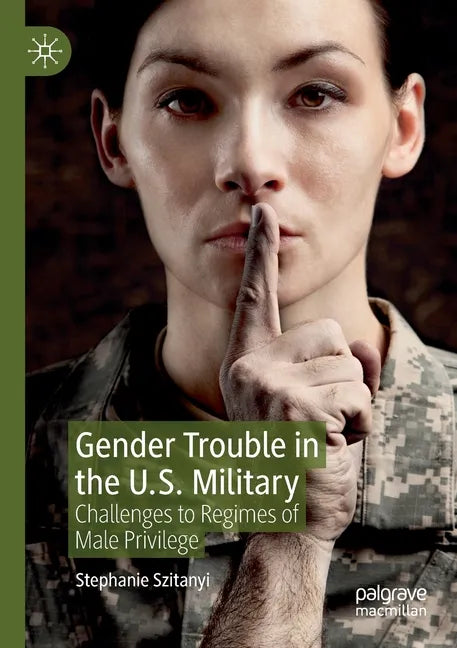 Gender Trouble in the U.S. Military: Challenges to Regimes of Male Privilege - Paperback