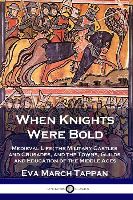 When Knights Were Bold: Medieval Life; the Military Castles and Crusades, and the Towns, Guilds and Education of the Middle Ages - Paperback