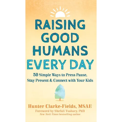 Raising Good Humans Every Day: 50 Simple Ways to Press Pause, Stay Present, and Connect with Your Kids - Hardcover